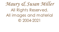 Maury & Susan Miller All Rights Reserved. All images and material © 2004-2021