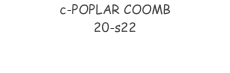 c-POPLAR COOMB 20-s22