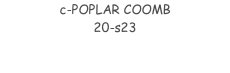 c-POPLAR COOMB 20-s23